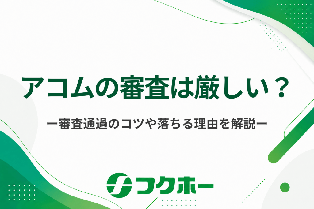 アコムの審査は厳しい？審査に通過するためのコツや落ちる理由を解説
