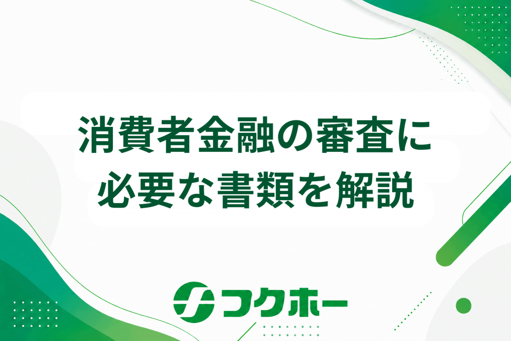 消費者金融の審査に必要な書類はどれ？必須条件や提出する際の注意点などを解説